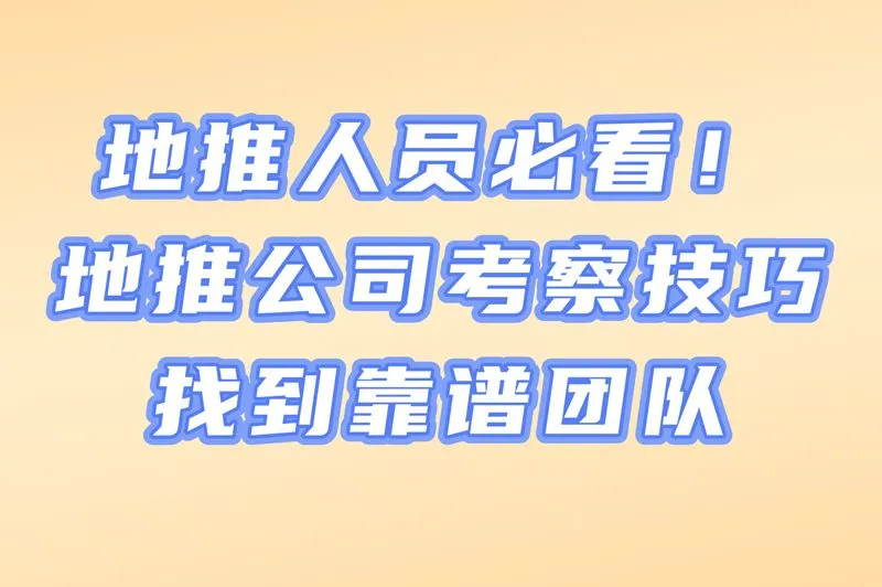 地推人员必看！地推公司考察技巧，找到靠谱团队