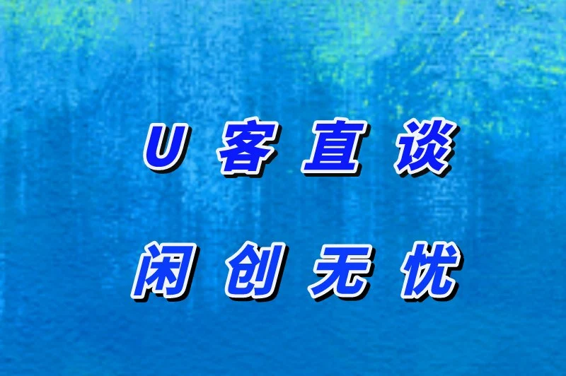 U客直谈闲创无忧