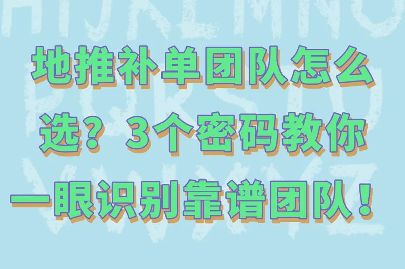 地推补单团队怎么选?3个密码教你一眼识别靠谱团队!