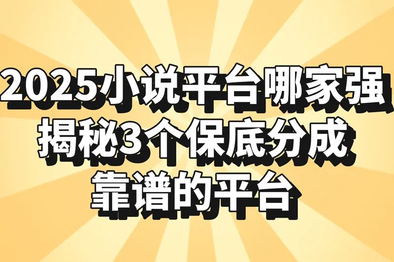 新人必看!小说平台哪个稿费高?这3家保底分成最靠谱