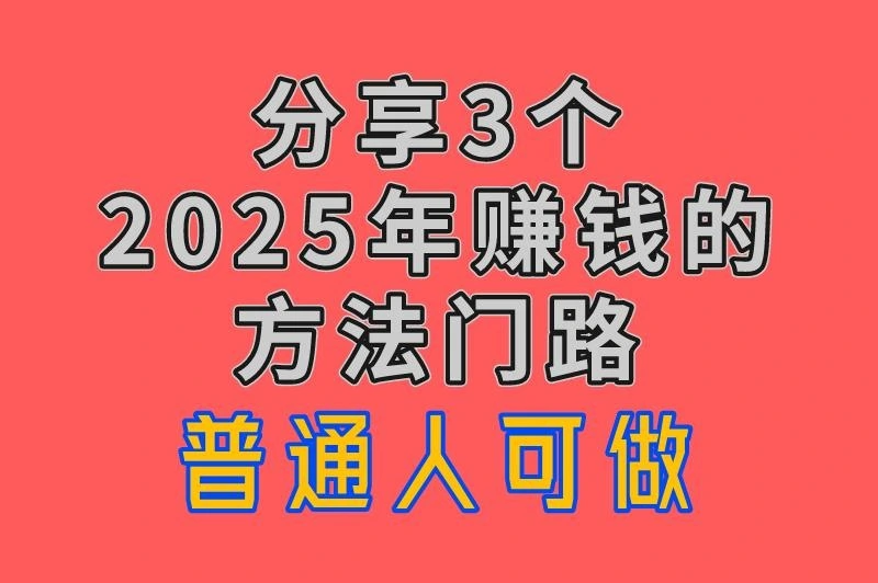 2025年赚钱的方法门路有哪些?不妨看看这3个,普通人也能轻松上手!