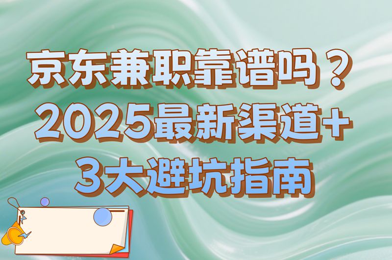 京东兼职靠谱吗？2025最新兼职渠道+避坑指南