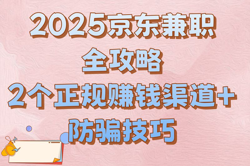 2025京东兼职全攻略：2个正规赚钱渠道+防骗技巧