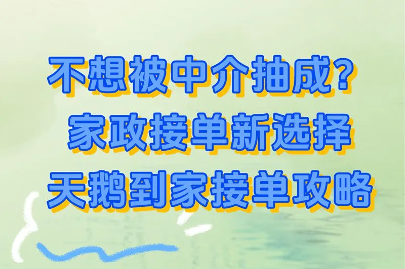不想被中介抽成？家政接单新选择，天鹅到家接单攻略