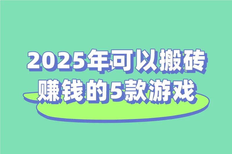 什么游戏可以搬砖？盘点2025年可以搬砖赚钱的5款游戏，手游网游都有