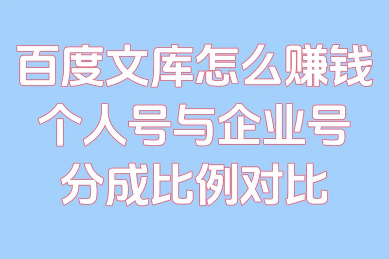 百度文库怎么赚钱?个人号与企业号分成比例对比