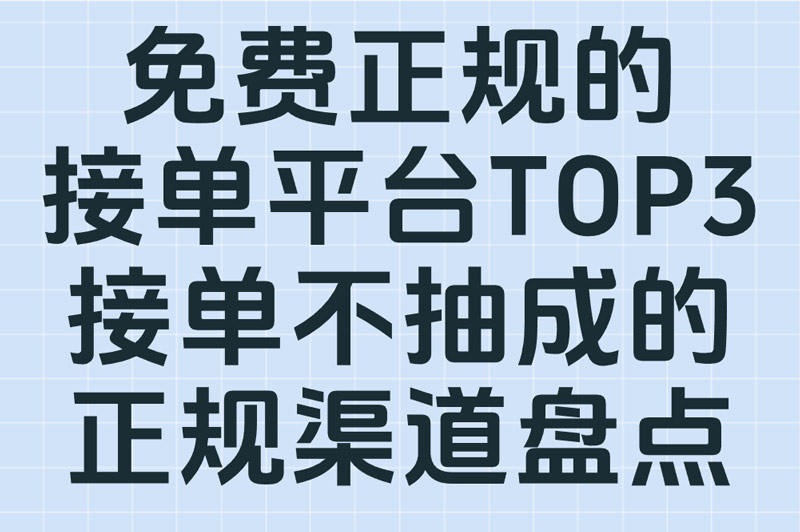 免费正规的接单平台TOP3:接单不抽成的正规渠道盘点
