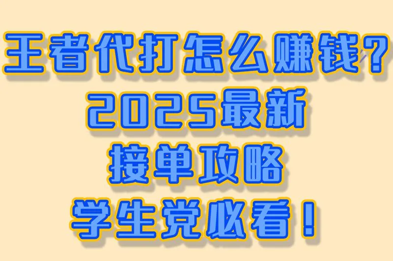 学生党必看!王者代打接单兼职攻略,每天2小时轻松赚够生活费