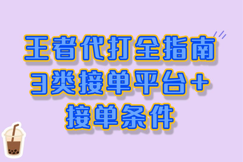 王者代打全指南：3类接单平台+接单条件