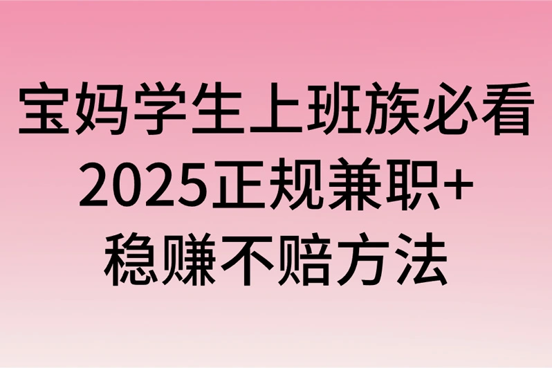 手机赚钱还在踩坑?宝妈学生上班族必看!2025正规兼职+稳赚不赔方法+避坑指南