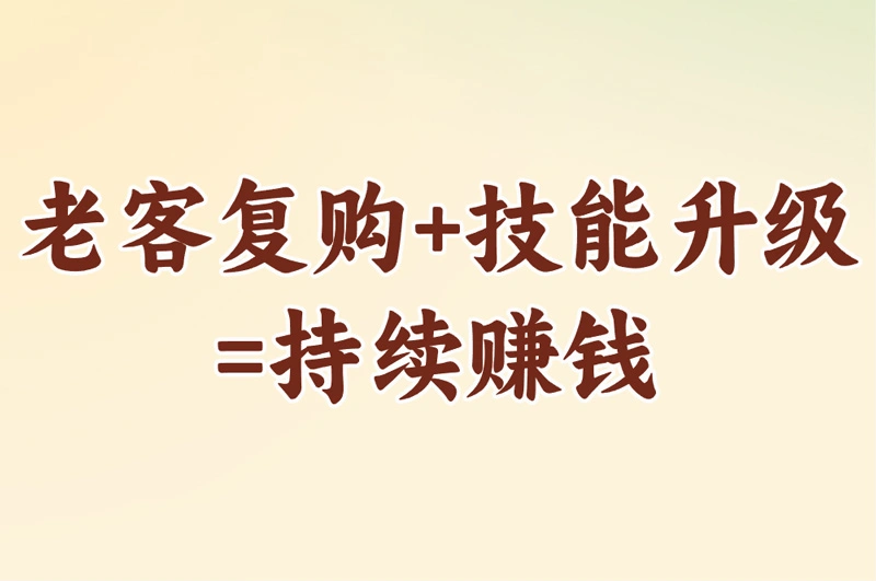 老客复购+技能升级 =持续赚钱