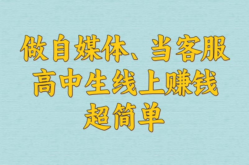 做自媒体、当客服 高中生线上赚钱超简单