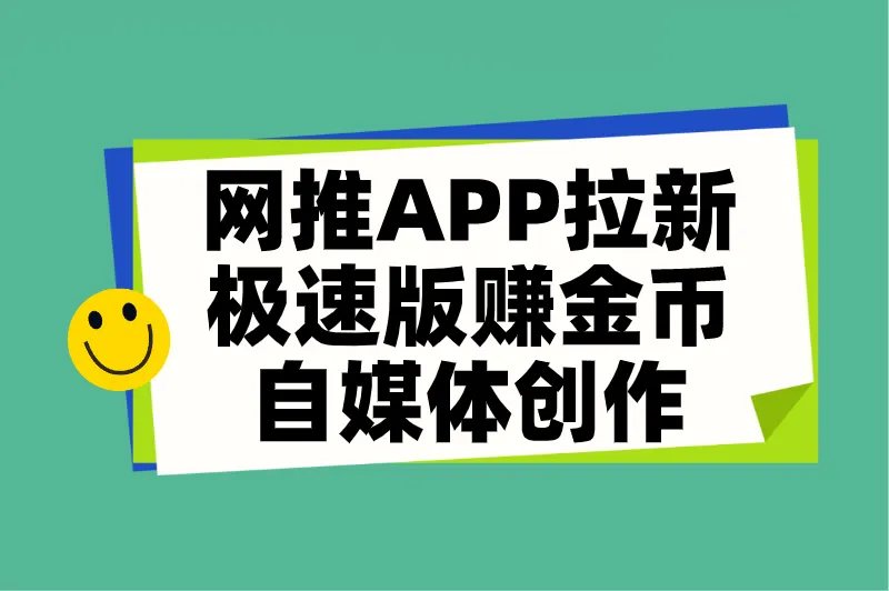 网推APP拉新极速版赚金币自媒体创作