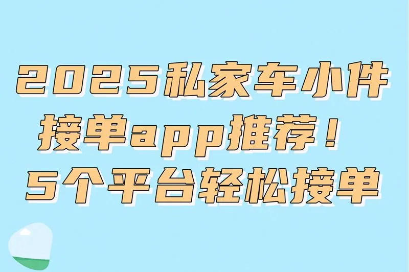 私家车小件接单app推荐!老司机必备5大平台,自由接单赚到手软!