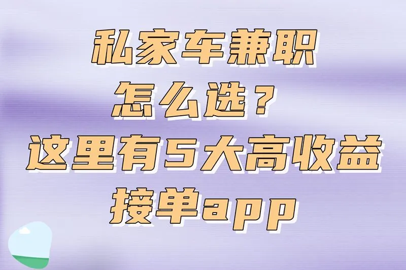 私家车兼职怎么选？这里有5大高收益接单app
