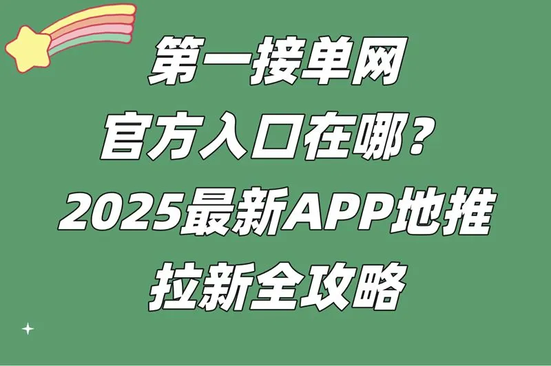 第一接单网官方入口+APP地推拉新全攻略,靠谱接单平台你选对了吗?