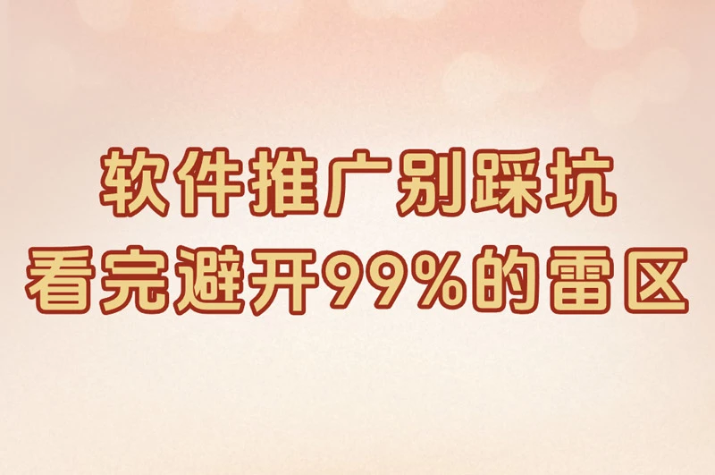 软件推广别踩坑!拉新_平台_电商全攻略,看完避开99%的雷区