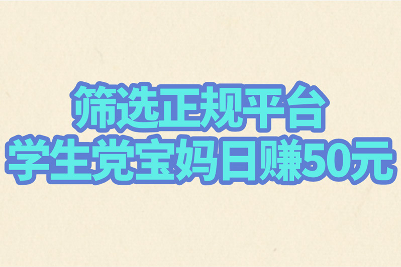 筛选正规平台 学生党宝妈日赚50元