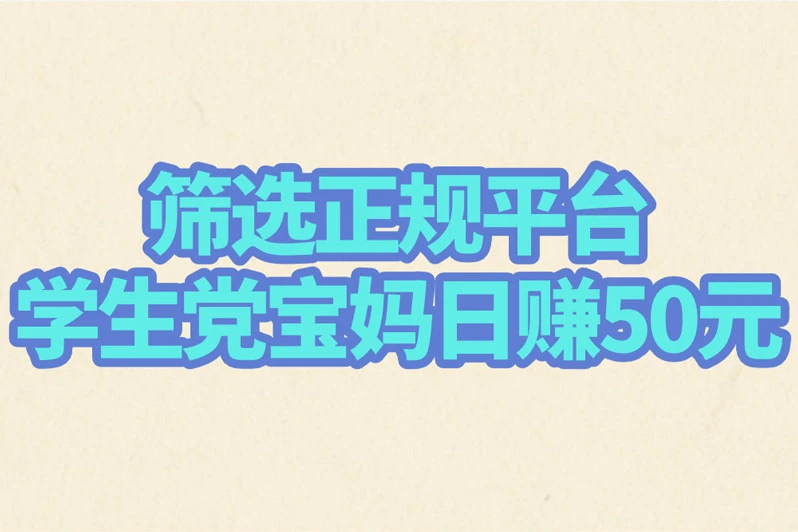 筛选正规平台 学生党宝妈日赚50元