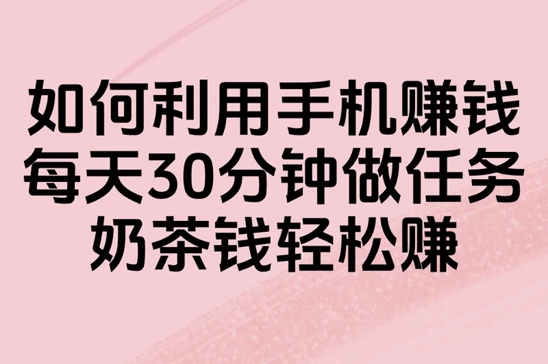 你还在用手机刷剧?3招教你如何利用手机赚零花钱!学生宝妈上班族必看软件+方法+防坑攻略