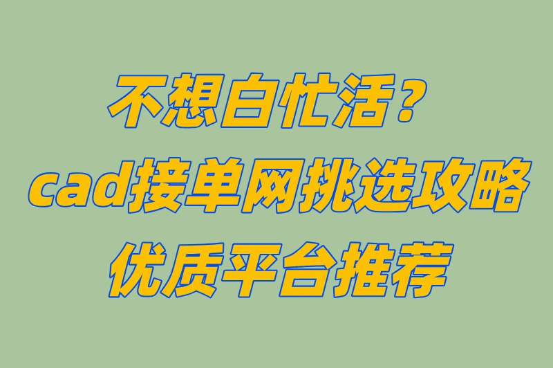 不想白忙活?cad接单网挑选攻略,优质平台推荐