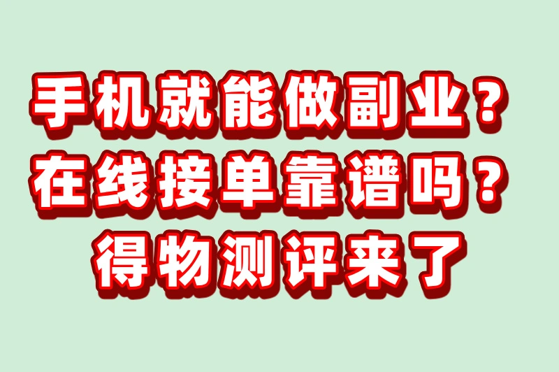 手机就能做的副业？在线接单靠谱吗？得物测评来了