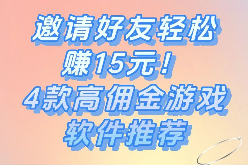 邀请好友赚钱APP排名:15元高佣金游戏软件推荐！