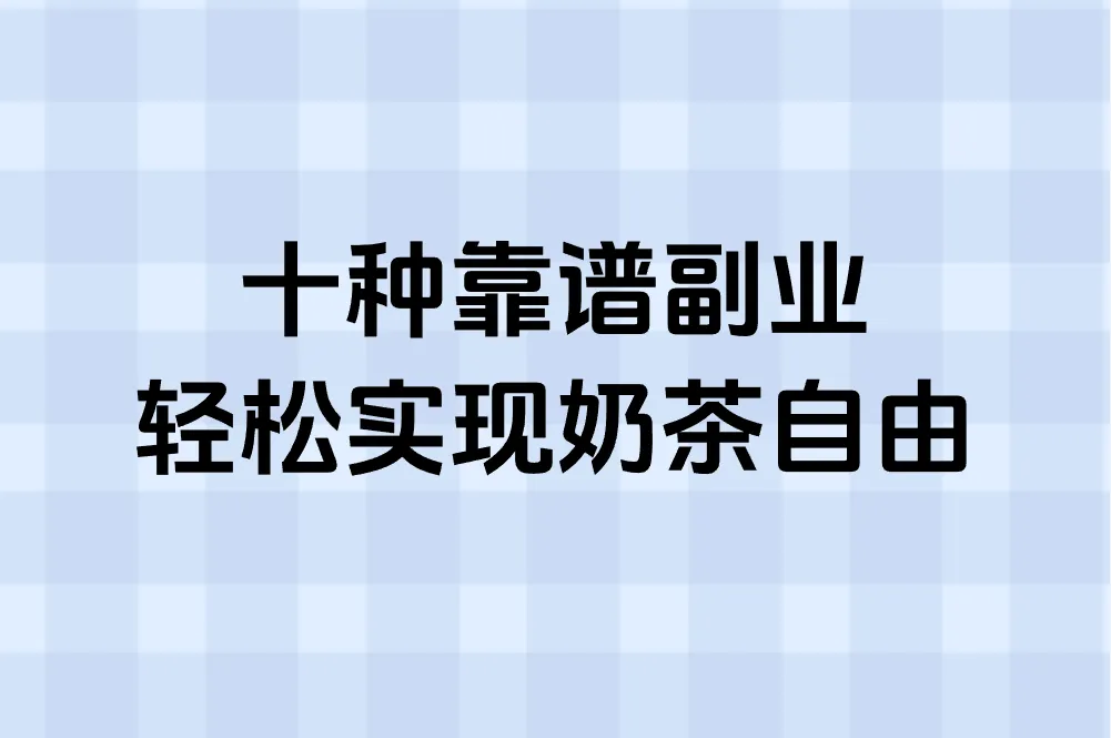 十种靠谱副业 轻松实现奶茶自由