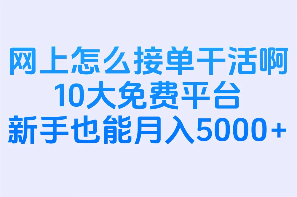 网上怎么接单干活啊?小工必看:十大免费正规平台+安装接单攻略