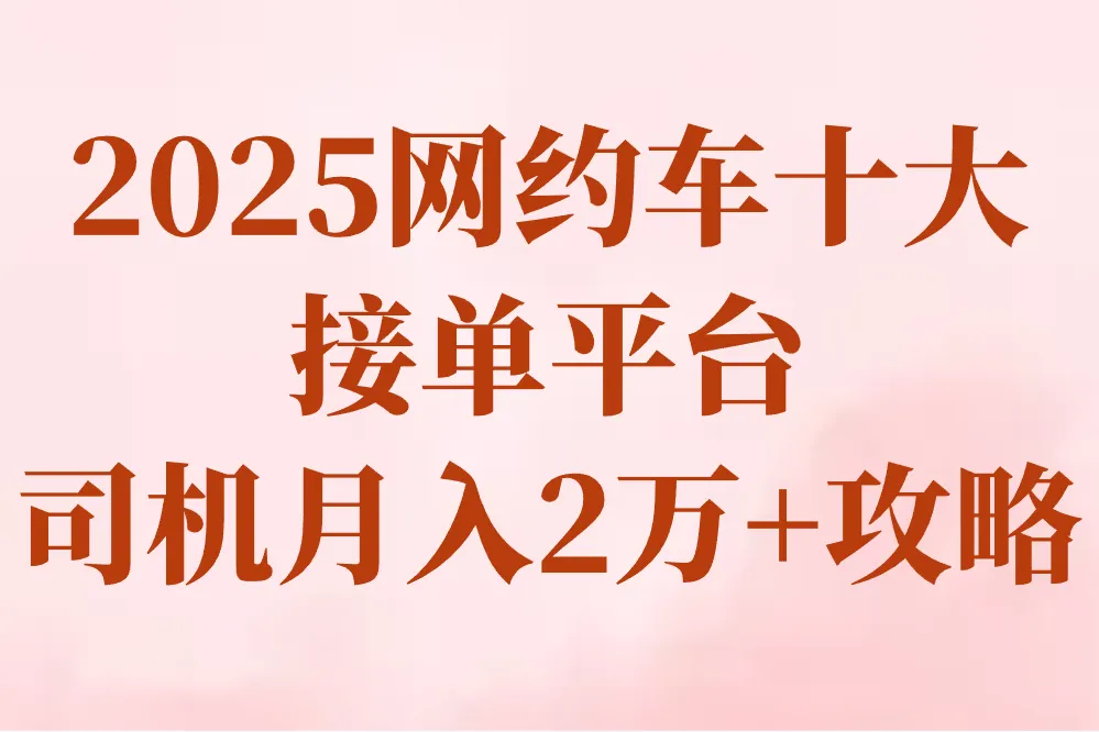 网约车十大接单平台哪个最赚钱?2025最新排名+注册攻略全解析