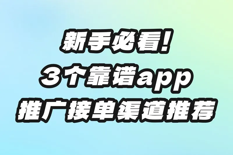 app推广接单渠道有哪些？新手必看教程+平台推荐！