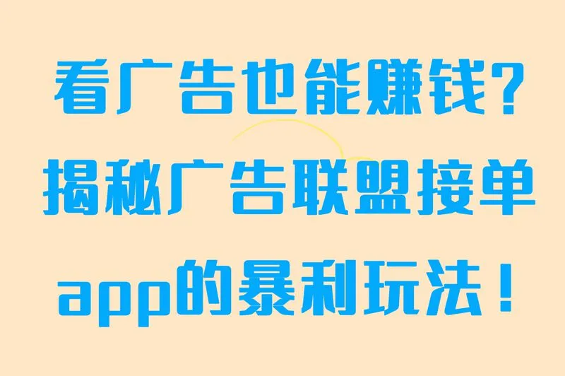 广告联盟接单app下载赚钱攻略！看广告也能赚？