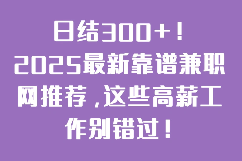 兼职网哪个靠谱？2025最新高薪兼职推荐，日结300+！