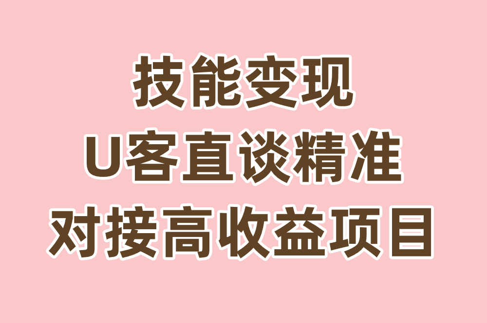 技能变现 U客直谈精准 对接高收益项目