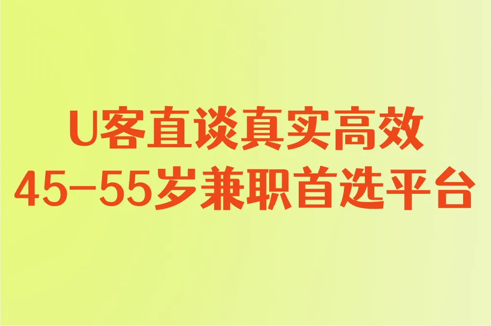 U客直谈真实高效 45-55岁兼职首选平台