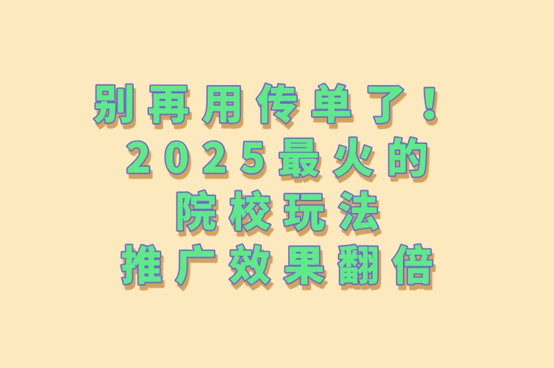 告别传单！2025最in院校地推6大新玩法​