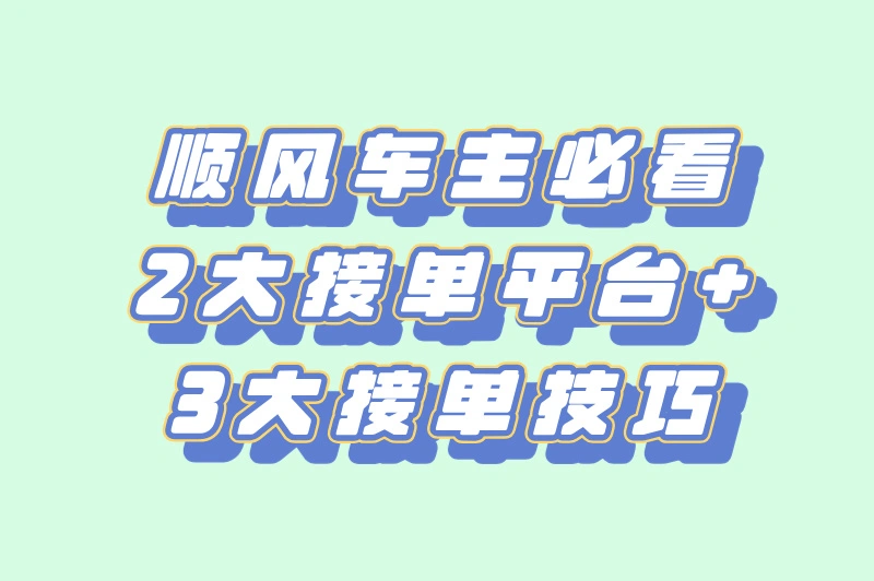 顺风车主必看，2大接单平台+3大接单技巧