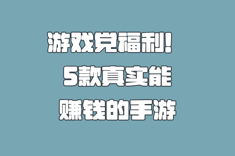 游戏党福利！5款真实能赚钱的手游