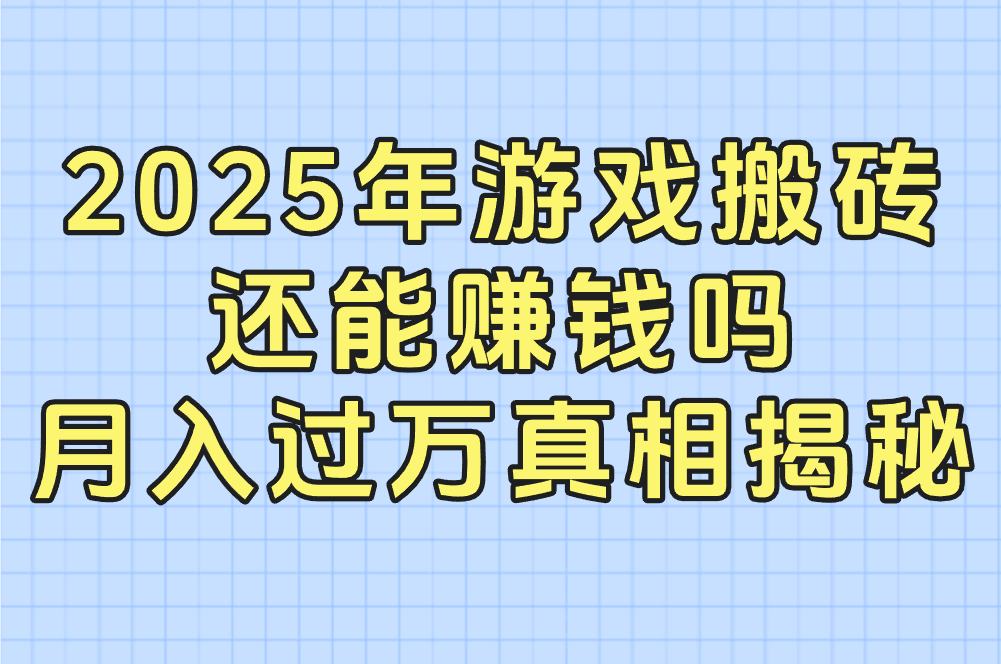 2025年游戏搬砖 还能赚钱吗 月入过万真相揭秘