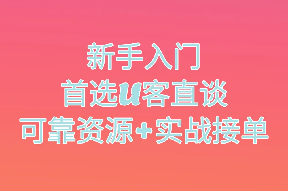 新手入门 首选U客直谈 可靠资源+实战接单