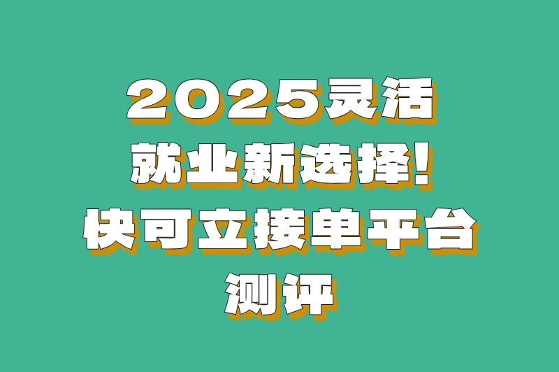 2025快可立平台全测评：收益、门槛、提现全解析！