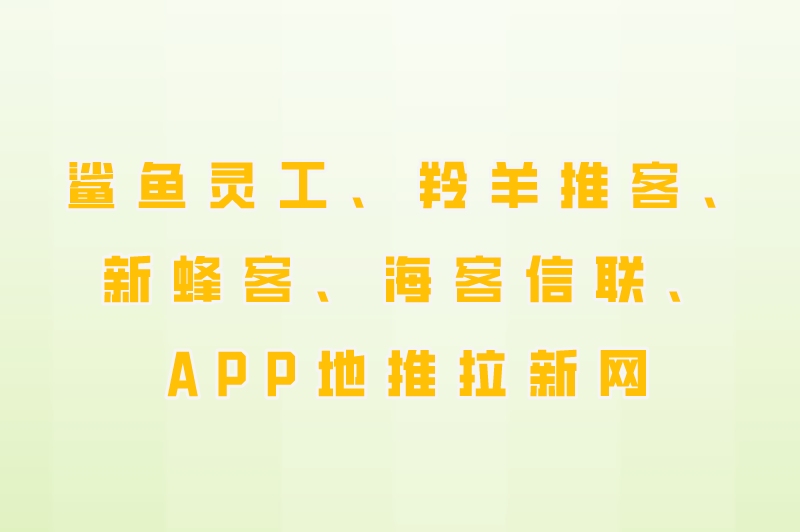 鲨鱼灵工、羚羊推客、新蜂客、海客信联、APP地推拉新网
