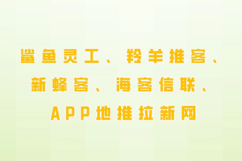 鲨鱼灵工、羚羊推客、新蜂客、海客信联、APP地推拉新网