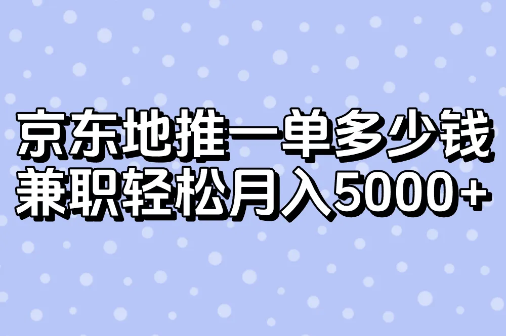 京东地推一单多少钱?2025最新真相!兼职轻松月入5000+