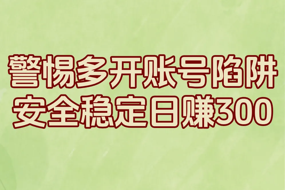 警惕多开账号陷阱 安全稳定日赚300