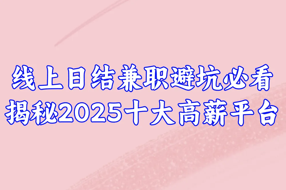 2025线上日结兼职避坑指南:十大高薪平台推荐,一单一结靠谱吗?