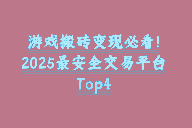 游戏搬砖变现必看！2025最安全交易平台Top4
