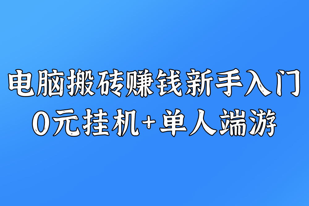 2025新手必看!电脑搬砖日赚80+攻略:0元挂机+单人搬砖端游推荐