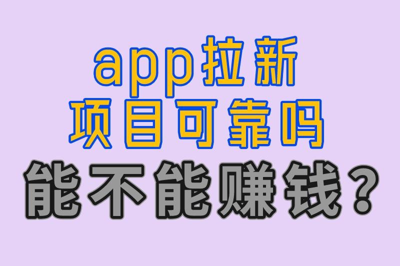 app拉新项目可靠吗 能不能赚钱？