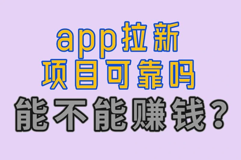 app拉新项目可靠吗 能不能赚钱？